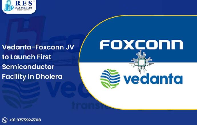 Vedanta-Foxconn JV to Launch First Semiconductor Facility In Dholera